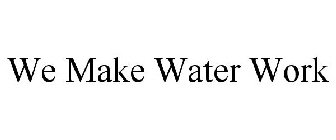 WE MAKE WATER WORK