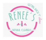 RENEE'S NATURAL CLEANERS GETTING BACK TO CLEAN
