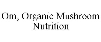 OM, ORGANIC MUSHROOM NUTRITION