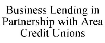 BUSINESS LENDING IN PARTNERSHIP WITH AREA CREDIT UNIONS