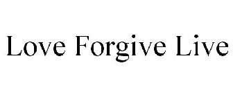 LOVE FORGIVE LIVE