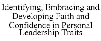 IDENTIFYING, EMBRACING AND DEVELOPING FAITH AND CONFIDENCE IN PERSONAL LEADERSHIP TRAITS