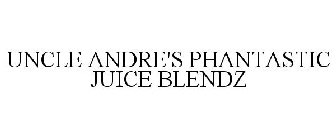 UNCLE ANDRE'S PHANTASTIC JUICE BLENDZ