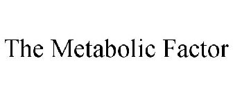 THE METABOLIC FACTOR