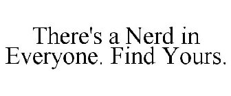 THERE'S A NERD IN EVERYONE. FIND YOURS.
