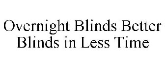 OVERNIGHT BLINDS BETTER BLINDS IN LESS TIME
