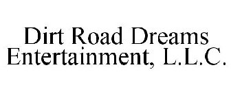 DIRT ROAD DREAMS ENTERTAINMENT, L.L.C.