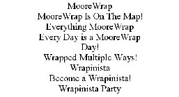 MOOREWRAP MOOREWRAP IS ON THE MAP! EVERYTHING MOOREWRAP EVERY DAY IS A MOOREWRAP DAY! WRAPPED MULTIPLE WAYS! WRAPINISTA BECOME A WRAPINISTA! WRAPINISTA PARTY