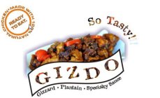 GIZDO SO TASTY!!! GIZZARD · PLANTAIN · SPECIALTY SAUCE MADE WITH 100% NATURAL CHICKEN READY TO EAT.