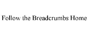 FOLLOW THE BREADCRUMBS HOME