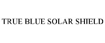 TRUE BLUE SOLAR SHIELD