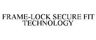 FRAME-LOCK SECURE FIT TECHNOLOGY