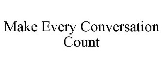 MAKE EVERY CONVERSATION COUNT