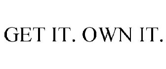 GET IT. OWN IT.