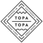 TOPA TOPA BREWED IN CALIFORNIA GOOD VIBES GREAT BEERS