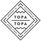 TOPA TOPA BREWED IN CALIFORNIA GOOD VIBES GREAT BEERS