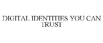 DIGITAL IDENTITIES YOU CAN TRUST