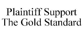 PLAINTIFF SUPPORT THE GOLD STANDARD