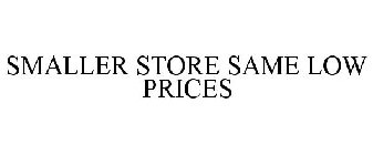 SMALLER STORE SAME LOW PRICES