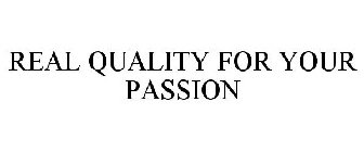 REAL QUALITY FOR YOUR PASSION