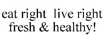 EAT RIGHT LIVE RIGHT FRESH & HEALTHY!