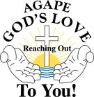 AGAPE GOD'S LOVE REACHING OUT TO YOU!