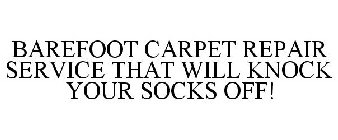 BAREFOOT CARPET REPAIR SERVICE THAT WILL KNOCK YOUR SOCKS OFF!