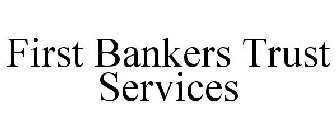 FIRST BANKERS TRUST SERVICES