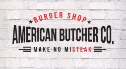 BURGER SHOP AMERICAN BUTCHER CO. MAKE NO MISTEAK
