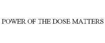 POWER OF THE DOSE MATTERS