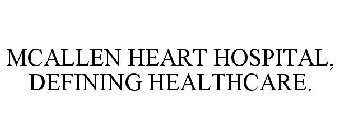 MCALLEN HEART HOSPITAL, DEFINING HEALTHCARE.