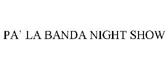 PA' LA BANDA NIGHT SHOW