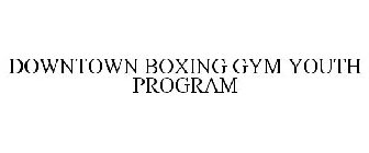 DOWNTOWN BOXING GYM YOUTH PROGRAM