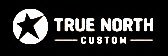 TRUE NORTH CUSTOM