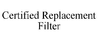CERTIFIED REPLACEMENT FILTER