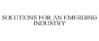 SOLUTIONS FOR AN EMERGING INDUSTRY