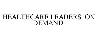 HEALTHCARE LEADERS. ON DEMAND.