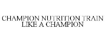 CHAMPION NUTRITION TRAIN LIKE A CHAMPION