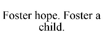 FOSTER HOPE. FOSTER A CHILD.