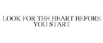 LOOK FOR THE HEART BEFORE YOU START
