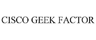 CISCO GEEK FACTOR