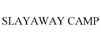 SLAYAWAY CAMP