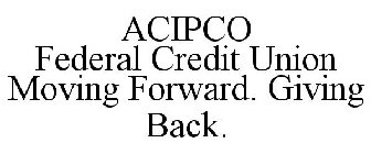 ACIPCO FEDERAL CREDIT UNION MOVING FORWARD. GIVING BACK.