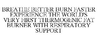 BREATHE BETTER BURN FASTER EXPERIENCE THE WORLD'S VERY FIRST THERMOGENIC FAT BURNER WITH RESPIRATORY SUPPORT