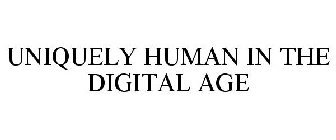 UNIQUELY HUMAN IN THE DIGITAL AGE