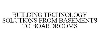 BUILDING TECHNOLOGY SOLUTIONS FROM BASEMENTS TO BOARDROOMS
