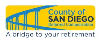 COUNTY OF SAN DIEGO DEFERRED COMPENSATION A BRIDGE TO YOUR RETIREMENT