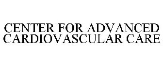 CENTER FOR ADVANCED CARDIOVASCULAR CARE