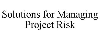 SOLUTIONS FOR MANAGING PROJECT RISK