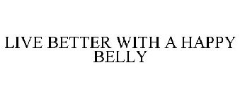 LIVE BETTER WITH A HAPPY BELLY